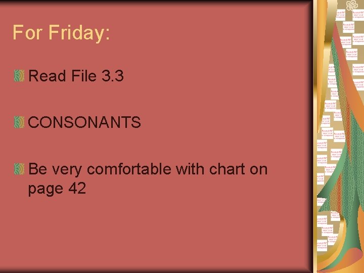For Friday: Read File 3. 3 CONSONANTS Be very comfortable with chart on page
