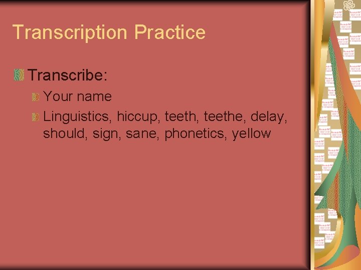 Transcription Practice Transcribe: Your name Linguistics, hiccup, teethe, delay, should, sign, sane, phonetics, yellow