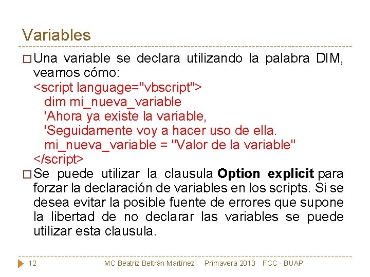 Variables � Una variable se declara utilizando la palabra DIM, veamos cómo: <script language="vbscript">