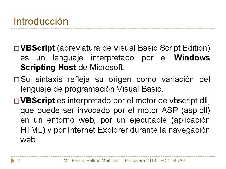 Introducción � VBScript (abreviatura de Visual Basic Script Edition) es un lenguaje interpretado por