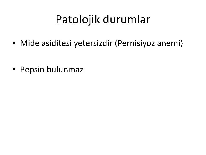 Patolojik durumlar • Mide asiditesi yetersizdir (Pernisiyoz anemi) • Pepsin bulunmaz 