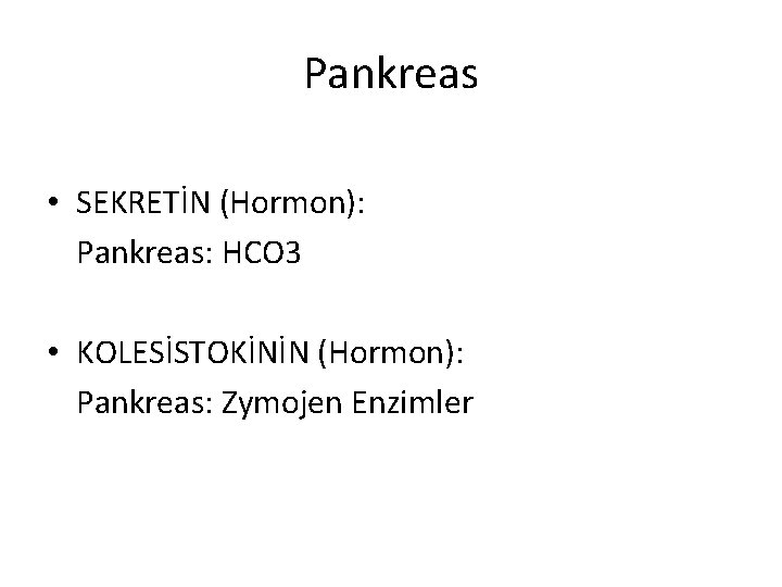 Pankreas • SEKRETİN (Hormon): Pankreas: HCO 3 • KOLESİSTOKİNİN (Hormon): Pankreas: Zymojen Enzimler 