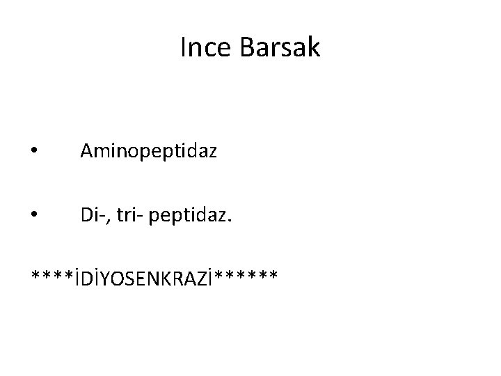 Ince Barsak • Aminopeptidaz • Di-, tri- peptidaz. ****İDİYOSENKRAZİ****** 