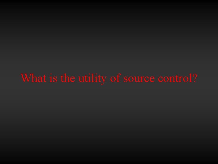 What is the utility of source control? 