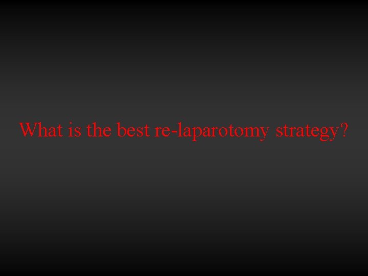 What is the best re-laparotomy strategy? 