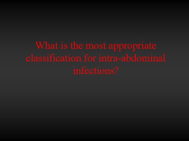 What is the most appropriate classification for intra-abdominal infections? 