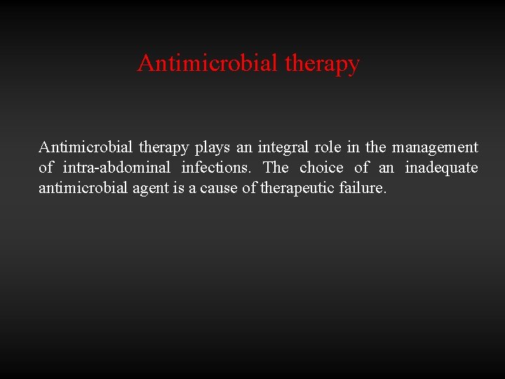 Antimicrobial therapy plays an integral role in the management of intra-abdominal infections. The choice