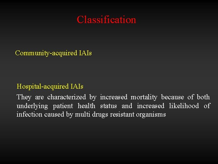 Classification Community-acquired IAIs Hospital-acquired IAIs They are characterized by increased mortality because of both