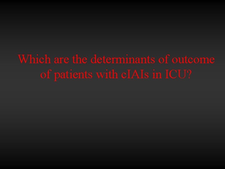 Which are the determinants of outcome of patients with c. IAIs in ICU? 