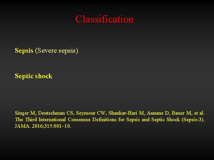 Classification Sepsis (Severe sepsis) Septic shock Singer M, Deutschman CS, Seymour CW, Shankar-Hari M,