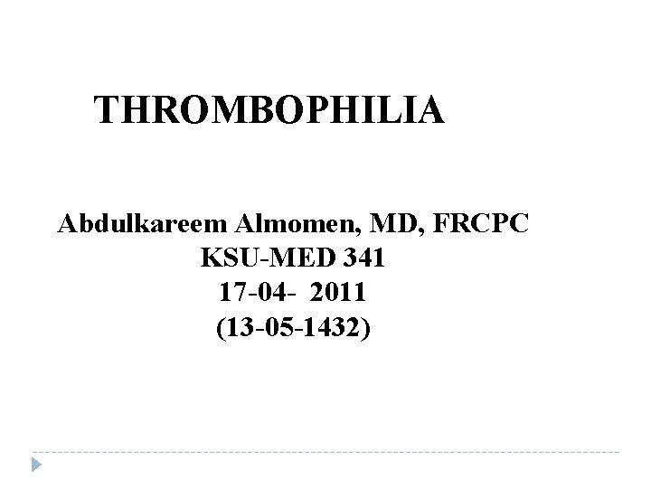 THROMBOPHILIA Abdulkareem Almomen, MD, FRCPC KSU-MED 341 17 -04 - 2011 (13 -05 -1432)