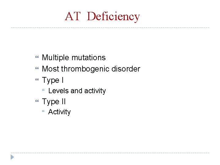 AT Deficiency Multiple mutations Most thrombogenic disorder Type I Levels and activity Type II