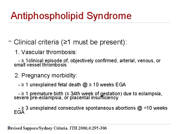 Antiphospholipid Syndrome Clinical criteria (≥ 1 must be present): 1. Vascular thrombosis: - ≥