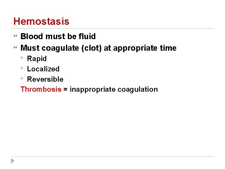 Hemostasis Blood must be fluid Must coagulate (clot) at appropriate time Rapid Localized Reversible