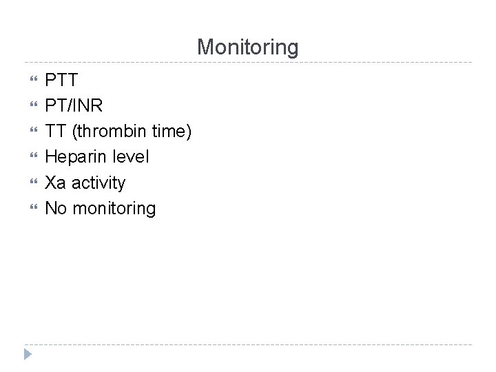 Monitoring PTT PT/INR TT (thrombin time) Heparin level Xa activity No monitoring 