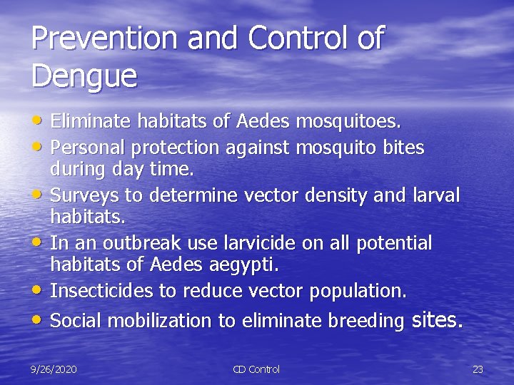 Prevention and Control of Dengue • Eliminate habitats of Aedes mosquitoes. • Personal protection