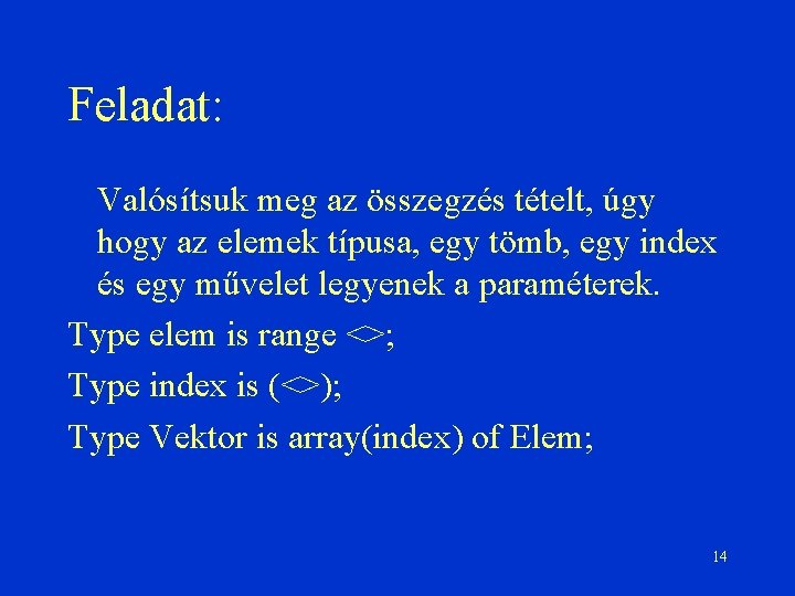 Feladat: Valósítsuk meg az összegzés tételt, úgy hogy az elemek típusa, egy tömb, egy
