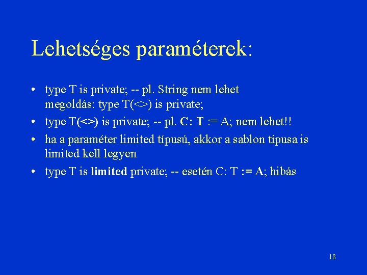 Lehetséges paraméterek: • type T is private; -- pl. String nem lehet megoldás: type