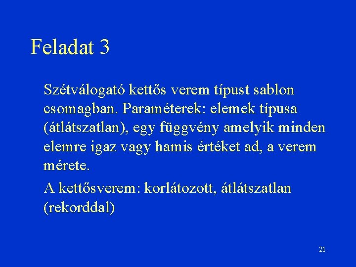 Feladat 3 Szétválogató kettős verem típust sablon csomagban. Paraméterek: elemek típusa (átlátszatlan), egy függvény