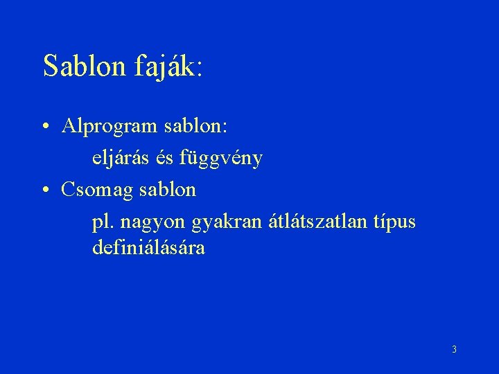 Sablon faják: • Alprogram sablon: eljárás és függvény • Csomag sablon pl. nagyon gyakran