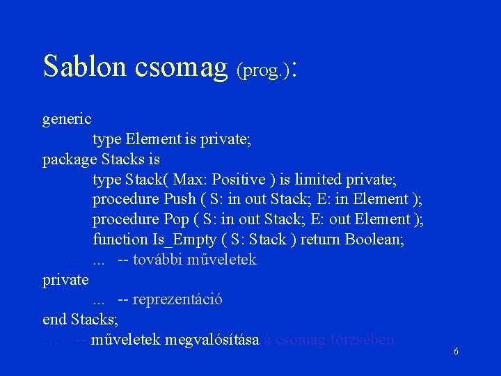 Sablon csomag (prog. ): generic type Element is private; package Stacks is type Stack(