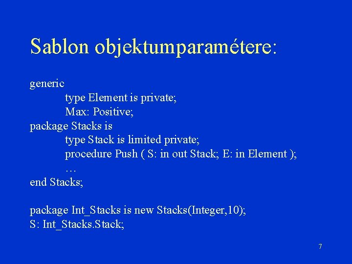 Sablon objektumparamétere: generic type Element is private; Max: Positive; package Stacks is type Stack