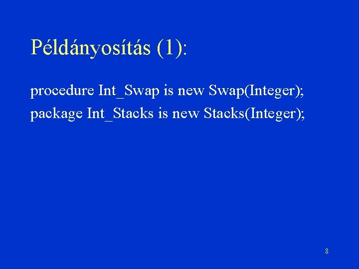 Példányosítás (1): procedure Int_Swap is new Swap(Integer); package Int_Stacks is new Stacks(Integer); 8 