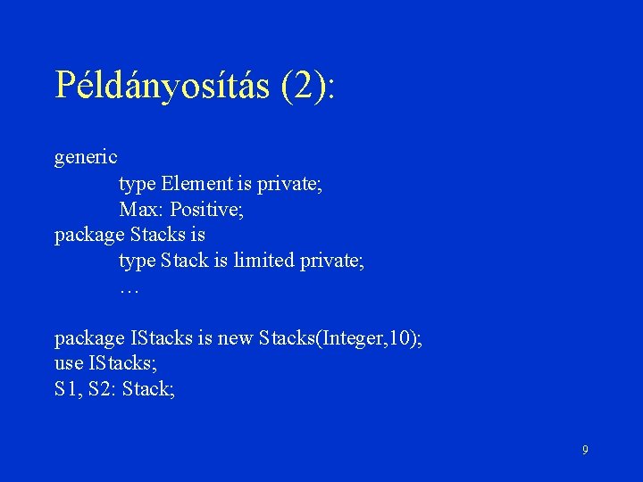 Példányosítás (2): generic type Element is private; Max: Positive; package Stacks is type Stack