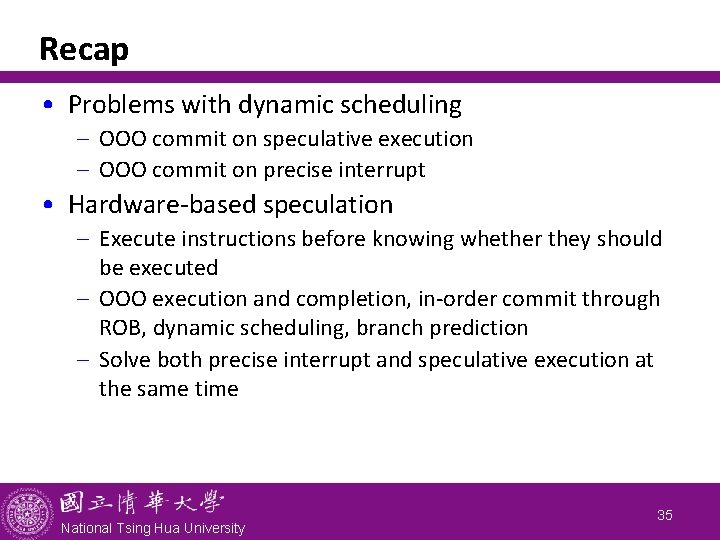 Recap • Problems with dynamic scheduling - OOO commit on speculative execution - OOO