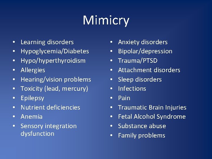 Mimicry • • • Learning disorders Hypoglycemia/Diabetes Hypo/hyperthyroidism Allergies Hearing/vision problems Toxicity (lead, mercury)