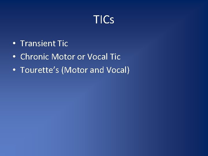 TICs • Transient Tic • Chronic Motor or Vocal Tic • Tourette’s (Motor and