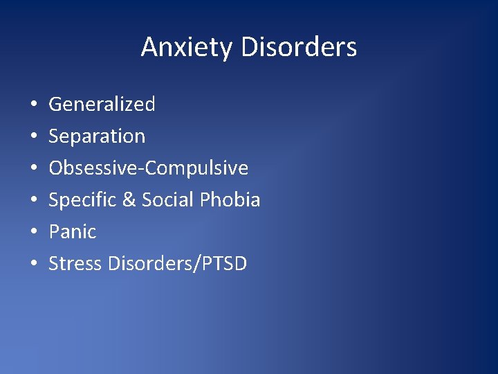 Anxiety Disorders • • • Generalized Separation Obsessive-Compulsive Specific & Social Phobia Panic Stress