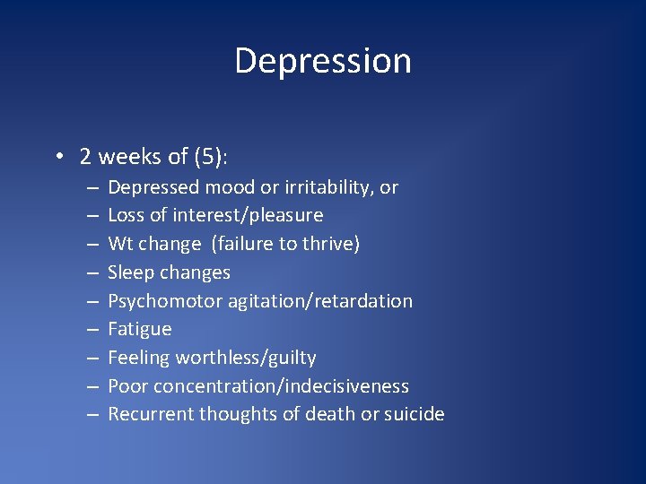 Depression • 2 weeks of (5): – – – – – Depressed mood or