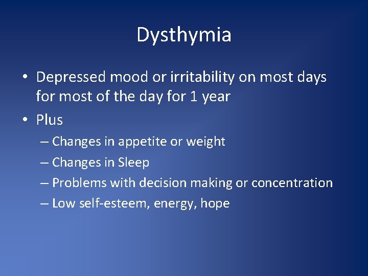 Dysthymia • Depressed mood or irritability on most days for most of the day