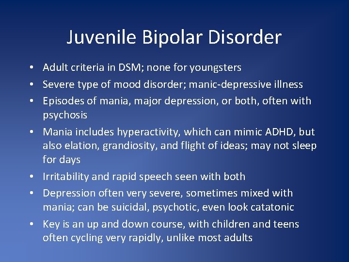 Juvenile Bipolar Disorder • Adult criteria in DSM; none for youngsters • Severe type