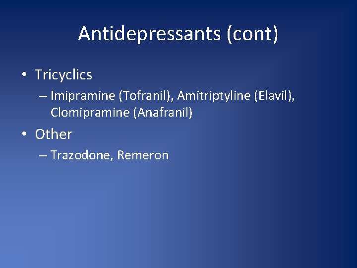 Antidepressants (cont) • Tricyclics – Imipramine (Tofranil), Amitriptyline (Elavil), Clomipramine (Anafranil) • Other –