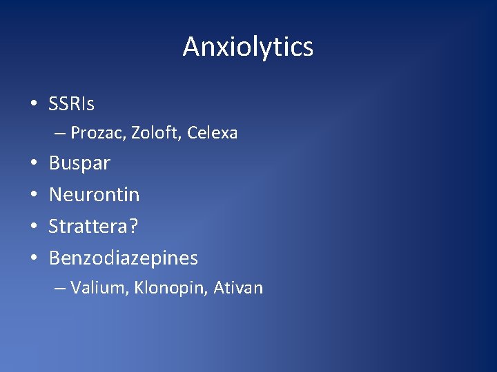 Anxiolytics • SSRIs – Prozac, Zoloft, Celexa • • Buspar Neurontin Strattera? Benzodiazepines –