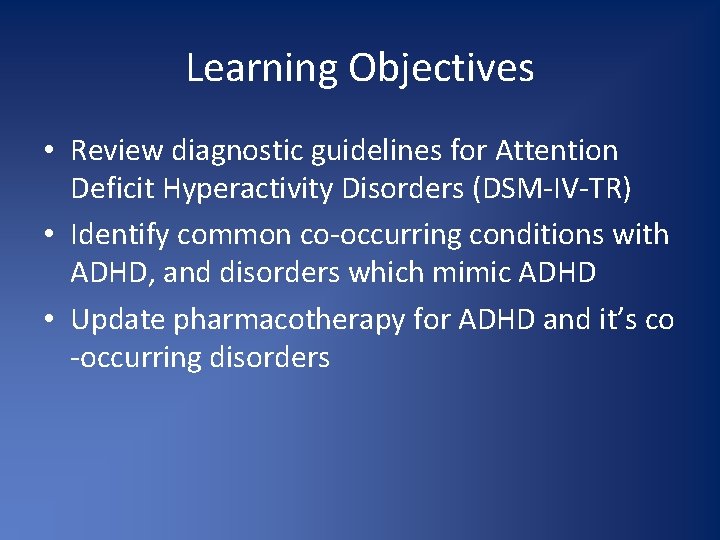 Learning Objectives • Review diagnostic guidelines for Attention Deficit Hyperactivity Disorders (DSM-IV-TR) • Identify