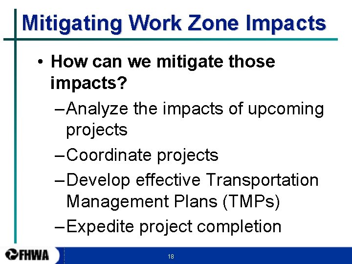 Mitigating Work Zone Impacts • How can we mitigate those impacts? – Analyze the