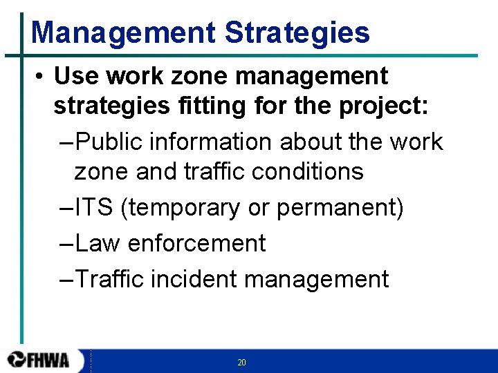 Management Strategies • Use work zone management strategies fitting for the project: – Public