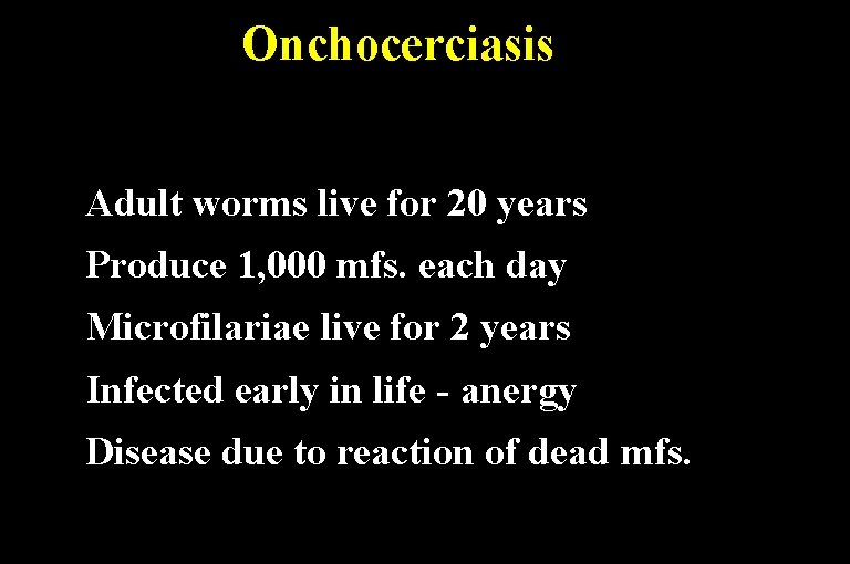 Onchocerciasis Adult worms live for 20 years Produce 1, 000 mfs. each day Microfilariae