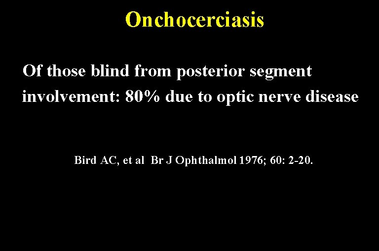 Onchocerciasis Of those blind from posterior segment involvement: 80% due to optic nerve disease