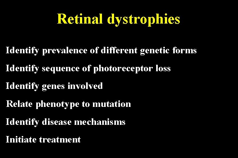 Retinal dystrophies Identify prevalence of different genetic forms Identify sequence of photoreceptor loss Identify