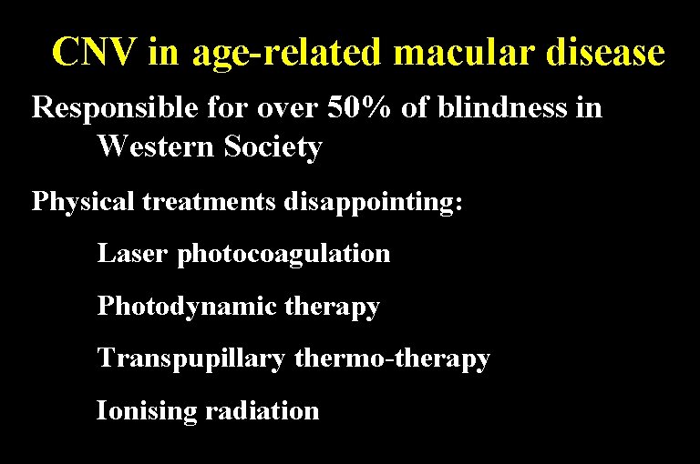 CNV in age-related macular disease Responsible for over 50% of blindness in Western Society