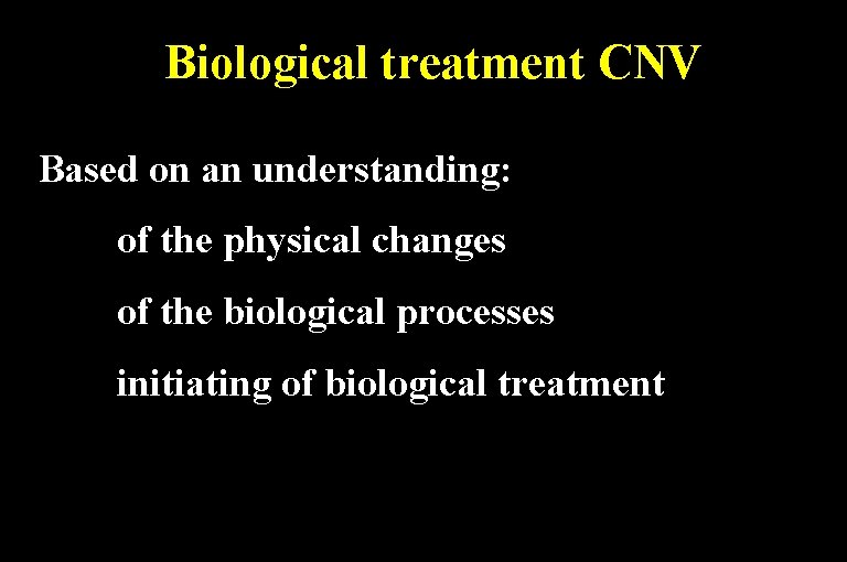 Biological treatment CNV Based on an understanding: of the physical changes of the biological