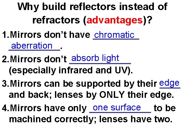 Why build reflectors instead of refractors (advantages)? chromatic 1. Mirrors don’t have _____ aberration