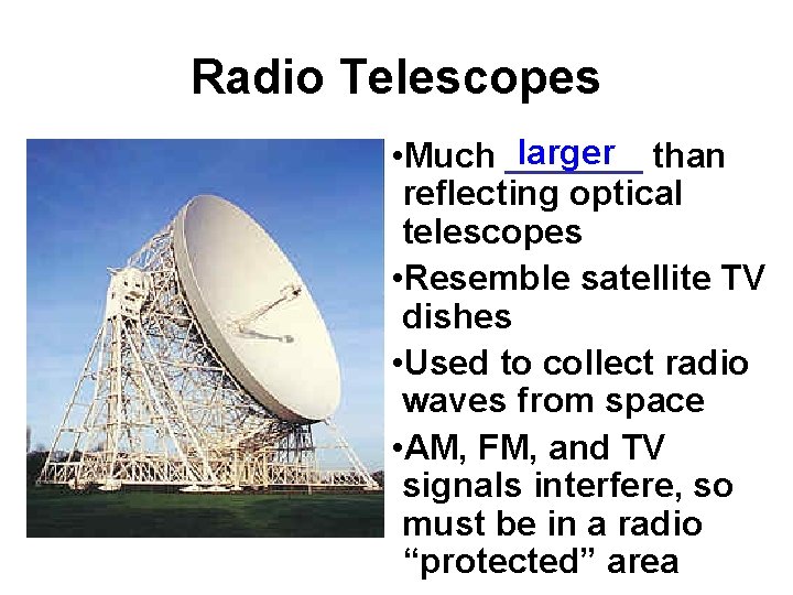 Radio Telescopes larger than • Much _______ reflecting optical telescopes • Resemble satellite TV