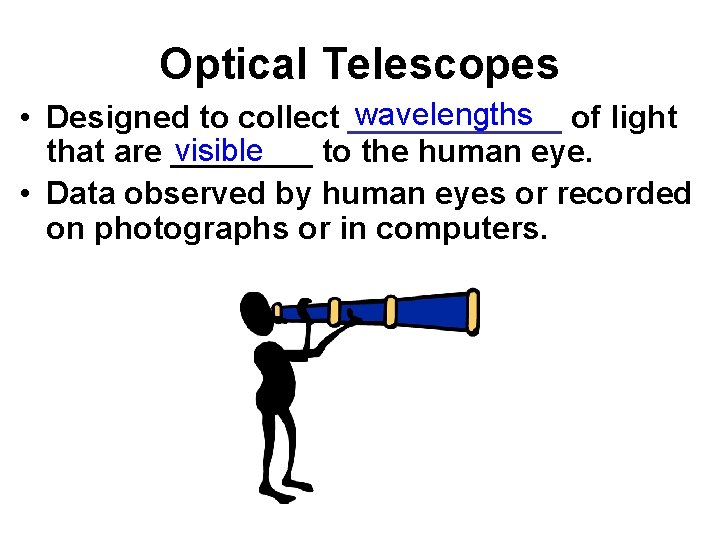 Optical Telescopes wavelengths of light • Designed to collect ______ visible that are ____