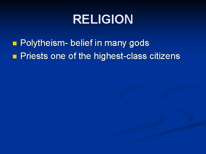 RELIGION Polytheism- belief in many gods n Priests one of the highest-class citizens n