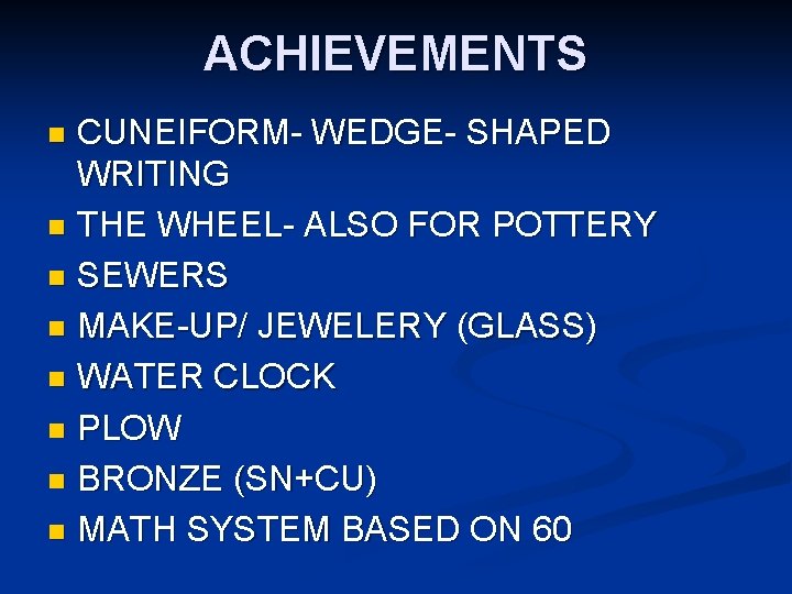 ACHIEVEMENTS CUNEIFORM- WEDGE- SHAPED WRITING n THE WHEEL- ALSO FOR POTTERY n SEWERS n
